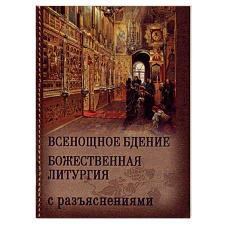 Православие, книга Всенощное бдение. Божественная Литургия Иоанна Златоуста (с разъяснениями) заказать