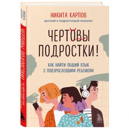 Психология для родителей, книга Чертовы подростки!  Как найти общий язык с повзрослевшим ребенком заказать