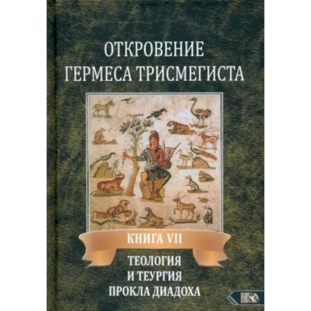 Другие эзотерические учения, книга Откровение Гермеса Трисмегиста. Книга 7. Теология и теургия Прокла Диадоха. Гимн великой Триаде заказать