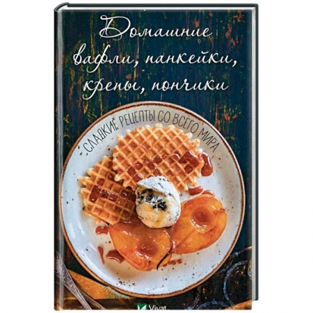 Книги, книга Домашние вафли, панкейки, крепы, пончики. Сладкие рецепты с всего мира. заказать