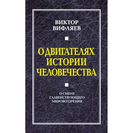 Книги, книга О двигателях в истории человечества. О смене главенствующего мировоззрения заказать