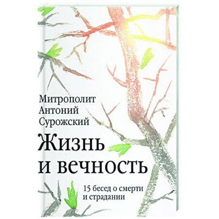 Проповеди, поучения, беседы, письма, книга Жизнь и вечность. 15 бесед о смерти и страдании заказать