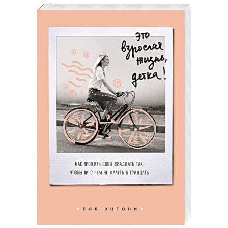 Общая психология, книга Это взрослая жизнь, детка! Как прожить свои двадцать так, чтобы ни о чем не жалеть в тридцать заказать