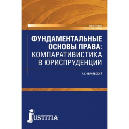 Юриспруденция. Общие вопросы права, книга Фундаментальные основы права. Компаративистика в юриспруденции. Монография заказать