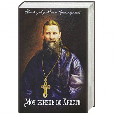Духовная литература, книга Моя жизнь во Христе. Святой праведный Иоанн Кронштадский заказать