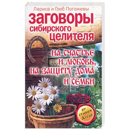 Книги, книга Заговоры сибирского целителя на счастье и любовь, на защиту дома и семьи заказать