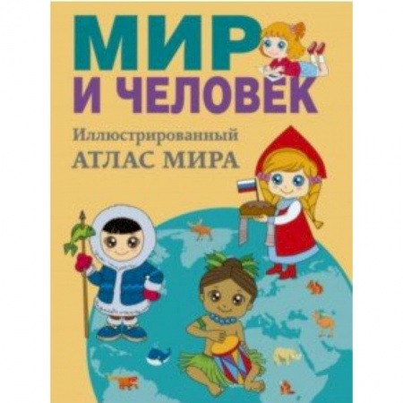 Атласы и карты, книга Мир и человек. Полный иллюстрированный географический атлас заказать