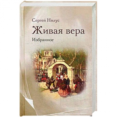 Жития русских святых, жизнеописания церковных деятелей, книга Живая вера. Избранное заказать