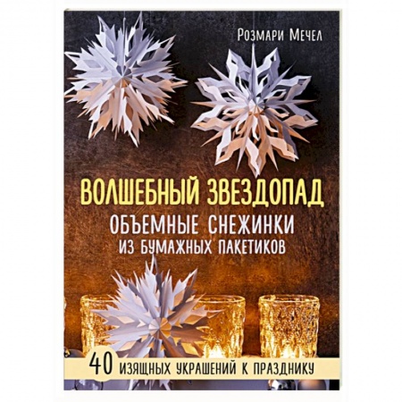 Конструирование из бумаги, книга Волшебный звездопад. Объемные снежинки из бумажных пакетиков заказать