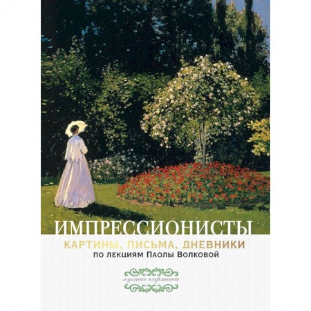 Живопись, книга Импрессионисты. По лекциям Паолы Волковой с письмами и дневниками заказать