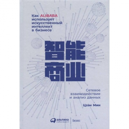 Книги, книга Как Alibaba использует искусственный интеллект в бизнесе: Сетевое взаимодействие и анализ данных заказать