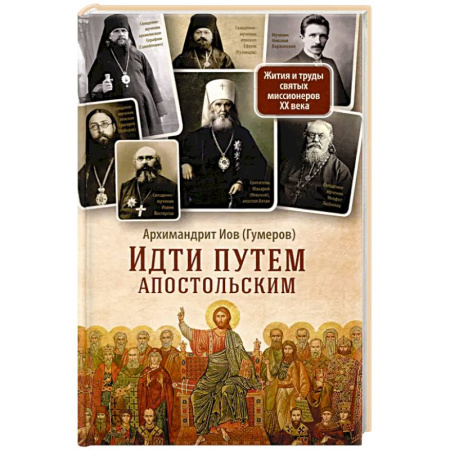 Христианство, книга Идти путем апостольским: Жития и труды святых миссионеров XX века заказать