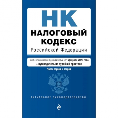 Нормативные правовые акты, книга Налоговый кодекс Российской Федерации. Части 1 и 2. Текст с изменениями и дополнениями на 1 февраля 2023 года+путеводитель по судебной практике заказать