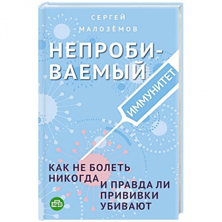Анатомия и физиология человека, книга Непробиваемый иммунитет. Как не болеть никогда, и правда ли прививки убивают заказать