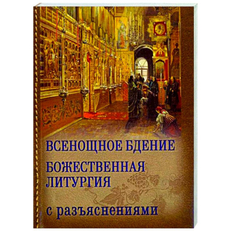 Духовная литература, книга Всенощное бдение. Божественная Литургия Иоанна Златоуста с разъяснениями заказать
