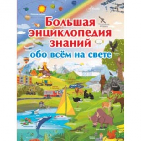 Все обо всем. Универсальные энциклопедии, книга Большая энциклопедия знаний обо всем на свете заказать