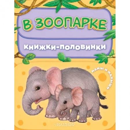 Знакомство с миром, развитие малыша, книга В зоопарке. Мамы и малыши заказать