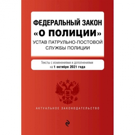 Право. Юриспруденция, книга Федеральный закон 'О полиции'. Устав патрульно-постовой службы полиции: тексты с изменениями и дополнениями на 1 октября 2021 года заказать