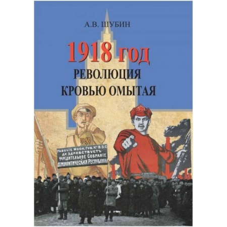 История новейшего времени (с 1918 г.), книга 1918 год. Революция кровью омытая заказать