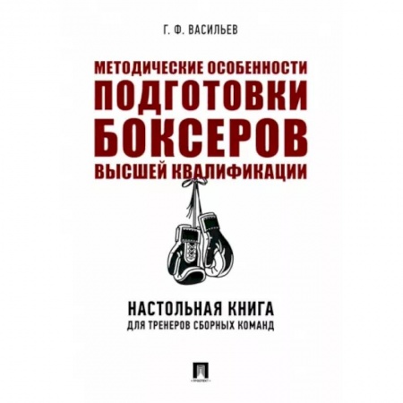 Бокс и кикбоксинг, книга Методические особенности подготовки боксеров высшей квалификации. Настольная книга для тренеров заказать