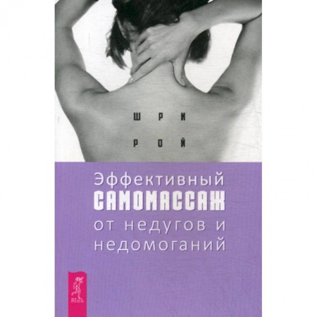 Советы целителей, докторов, шаманов, книга Эффективный самомассаж от недугов и недомоганий заказать