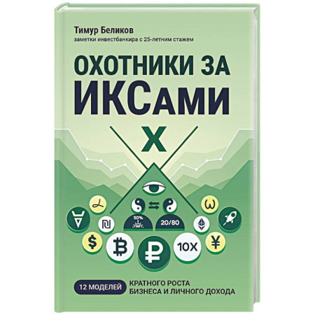 Достижение успеха в работе и бизнесе, книга Охотники за ИКСами: 12 моделей кратного роста бизнеса и личного дохода заказать
