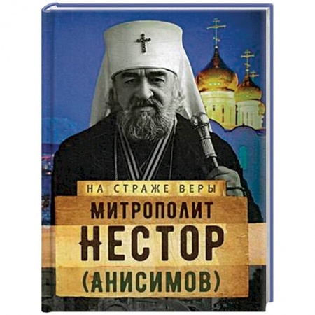 Жития русских святых, жизнеописания церковных деятелей, книга На страже Веры. Митрополит Нестор (Анисимов) заказать
