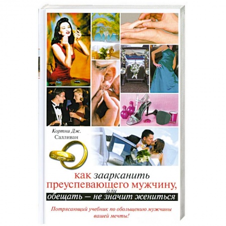 Книги, книга Как заарканить преуспевающего мужчину, или Обещать - не значит жениться заказать