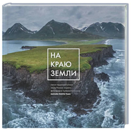 Другие регионы, книга На краю Земли. Самые труднодоступные места России глазами фотографов-путешественников NPT заказать