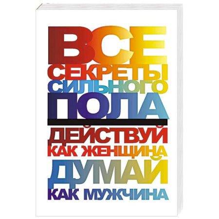 Психология отношений, книга Все секреты сильного пола. Действуй как женщина, думай как мужчина заказать