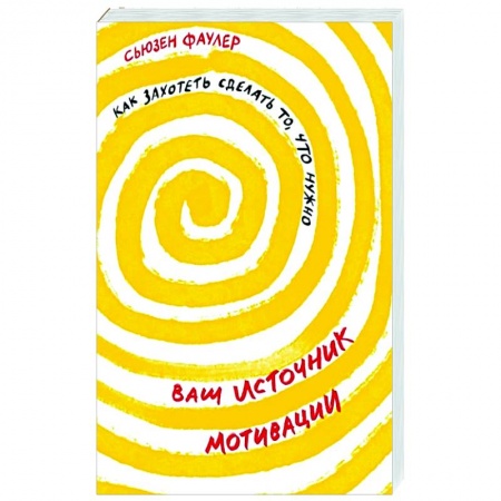 Практическая психология, книга Ваш источник мотивации. Как захотеть сделать то, что нужно заказать