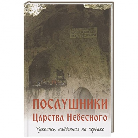 Православие, книга Послушники Царства Небесного. Рукопись, найденная на чердаке. Рассказы о пустынниках Кавказа и Афона конца XX века заказать
