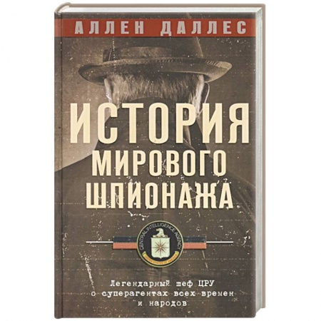 Всемирная история, книга История мирового шпионажа. Легендарный шеф ЦРУ о суперагентах всех времен и народов заказать
