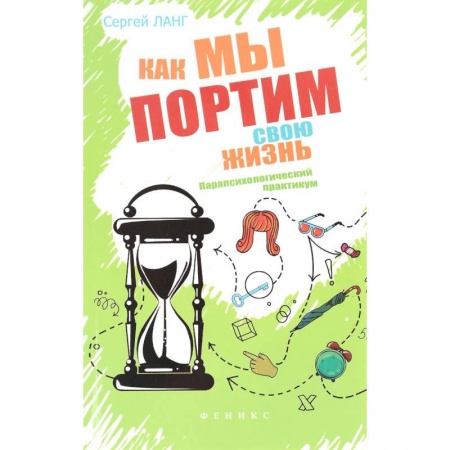Книги, книга Как мы портим свою жизнь. Парапсихологический практикум заказать