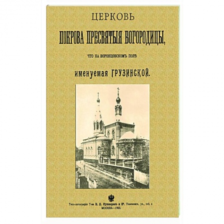 Богослужебные издания, книга Церковь Покрова Пресвятыя Богородицы что на Воронцовском поле именуемая Грузинской заказать