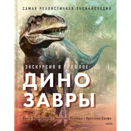 Доисторическая жизнь. Динозавры, книга Экскурсия в прошлое. Динозавры. Самая реалистичная энциклопедия заказать