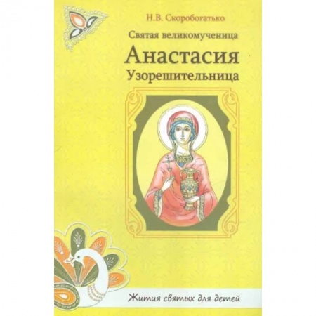 Православная семья. Педагогика. Детям, книга Святая великомученица Анастасия Узорешительница заказать