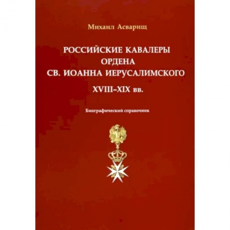 История войн, книга Российские кавалеры ордена Св. Иоанна Иерусалимского. XVIII-XIX вв. Биографический справочник заказать