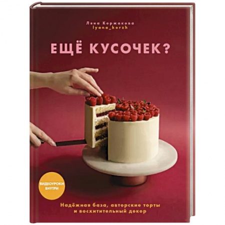 Выпечка, десерты, книга Ещё кусочек? Надежная база, авторские торты и восхитительный декор заказать