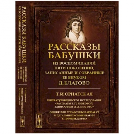 Филологические науки в целом. Частные филологии, книга Рассказы бабушки. Из воспоминаний пяти поколений, записанные и собранные ее внуком Д.Благово: Т.И.Орнатская. Литературоведческое исследование 'Рассказы Е.П.Яньковой, записанные Д. Д. Благово' заказать