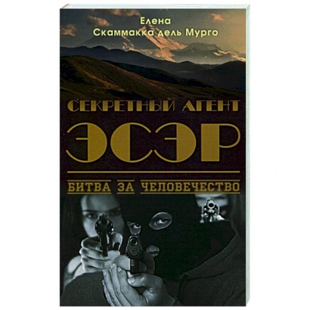 Отечественный мужской детектив, книга Секретный Агент Эсэр. Битва за человечество: шпионский роман. Скаммакка дель Мурго Елена заказать