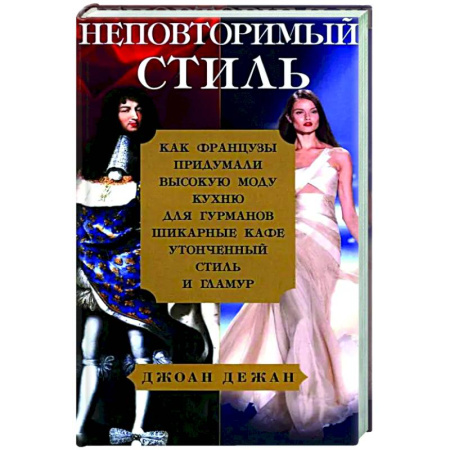 Стиль. Одежда. Украшения, книга Неповторимый стиль. Как французы придумали высокую моду, кухню для гурманов, шикарные кафе, утонченный стиль и гламур заказать
