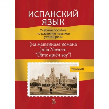 Учебники, самоучители, пособия, книга Испанский язык. Учебное пособие по развитию навыков устной речи (на материале романа Julia Navarro 'Dime quien soy') заказать
