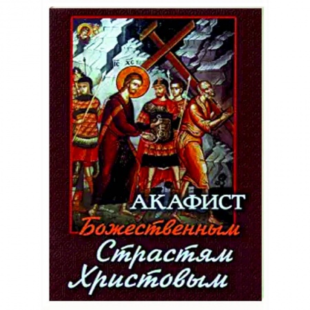 Богослужебные издания, книга Акафист Божественным Страстям Христовым заказать