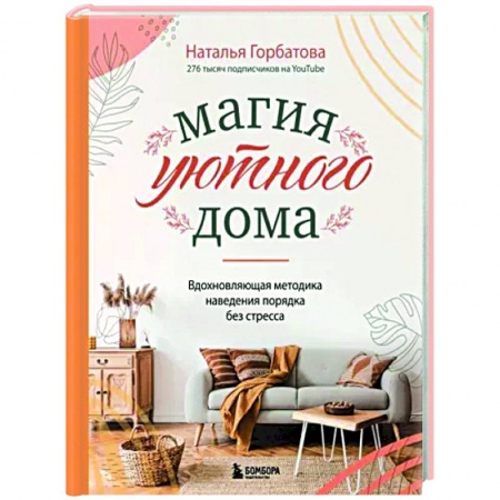 Домоводство. Обиходно-бытовые рекомендации, книга Магия уютного дома. Вдохновляющая методика наведения порядка без стресса заказать