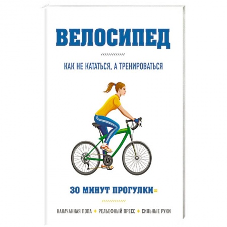 Другие виды спорта. Спортивный туризм. Альпинизм, книга Велосипед: как не кататься, а тренироваться заказать