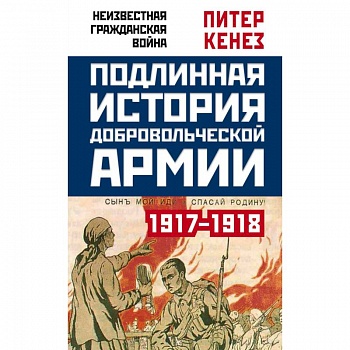 Подлинная история Добровольческой армии, 1917-1918 Подлинная история Добровольческой армии, 1917-1918