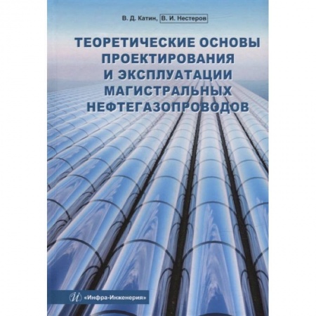 Книги, книга Теоретические основы проектирования и эксплуатации магистральных нефтегазопроводов: Учебное пособие заказать