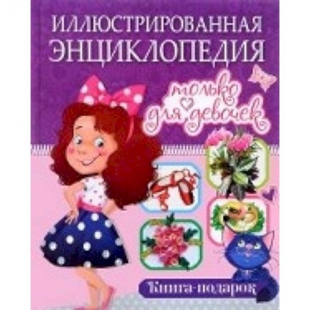 Книги, книга Иллюстрированная энциклопедия только для девочек. Книга-подарок заказать
