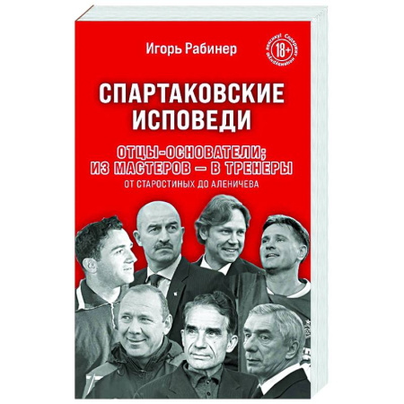 Мемуары, биографии спортсменов, книга Спартаковские исповеди. Отцы-основатели. из мастеров - в тренеры. От Старостиных до Аленичева заказать